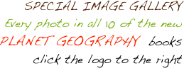 SPECIAL IMAGE GALLERY
Every photo in all 10 of the new
PLANET GEOGRAPHY  books
click the logo to the right