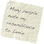 Many people note my resemblance to Lenin