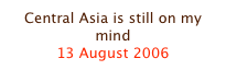 Central Asia is still on my mind
13 August 2006