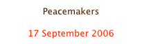 Peacemakers

17 September 2006