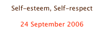Self-esteem, Self-respect

24 September 2006