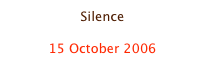 Silence

15 October 2006