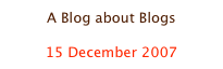 A Blog about Blogs

15 December 2007