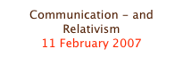 Communication - and Relativism
11 February 2007