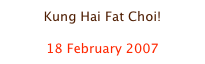 Kung Hai Fat Choi!

18 February 2007