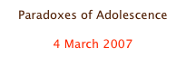 Paradoxes of Adolescence

4 March 2007