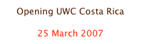 Opening UWC Costa Rica

25 March 2007