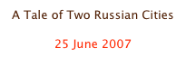 A Tale of Two Russian Cities

25 June 2007