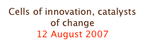 Cells of innovation, catalysts of change
12 August 2007