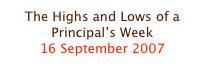 The Highs and Lows of a Principal’s Week
16 September 2007