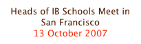 Heads of IB Schools Meet in San Francisco
13 October 2007