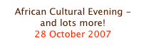 African Cultural Evening - and lots more!
28 October 2007