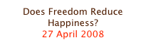Does Freedom Reduce Happiness?
27 April 2008