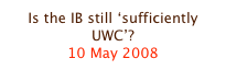 Is the IB still ‘sufficiently UWC’?
10 May 2008
