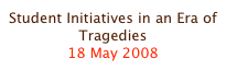 Student Initiatives in an Era of Tragedies
18 May 2008