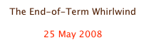 The End-of-Term Whirlwind

25 May 2008