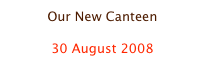 Our New Canteen

30 August 2008
