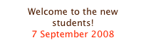 Welcome to the new students!
7 September 2008