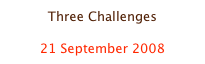 Three Challenges

21 September 2008