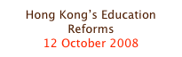 Hong Kong’s Education Reforms
12 October 2008