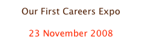 Our First Careers Expo

23 November 2008