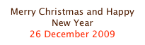 Merry Christmas and Happy New Year
26 December 2009