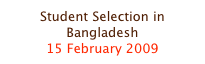 Student Selection in Bangladesh
15 February 2009