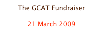 The GCAT Fundraiser

21 March 2009