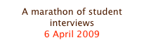 A marathon of student interviews
6 April 2009