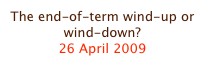 The end-of-term wind-up or wind-down?
26 April 2009