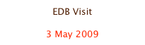 EDB Visit

3 May 2009