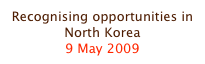Recognising opportunities in North Korea
9 May 2009