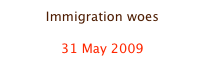 Immigration woes

31 May 2009