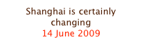 Shanghai is certainly changing
14 June 2009