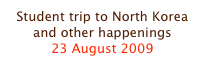 Student trip to North Korea and other happenings
23 August 2009