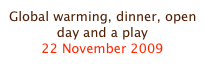 Global warming, dinner, open day and a play
22 November 2009