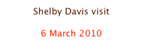 Shelby Davis visit

6 March 2010