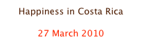 Happiness in Costa Rica

27 March 2010