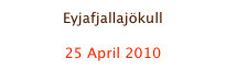 Eyjafjallajökull

25 April 2010
