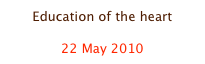 Education of the heart

22 May 2010