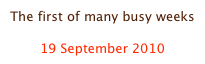 The first of many busy weeks

19 September 2010