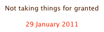 Not taking things for granted

29 January 2011