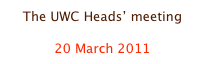 The UWC Heads’ meeting

20 March 2011