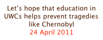 Let’s hope that education in UWCs helps prevent tragedies like Chernobyl
24 April 2011