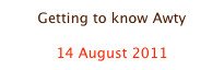 Getting to know Awty

14 August 2011