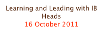 Learning and Leading with IB Heads
16 October 2011