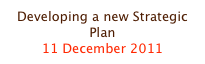 Developing a new Strategic Plan
11 December 2011