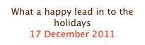 What a happy lead in to the holidays
17 December 2011