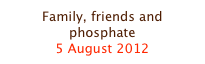Family, friends and phosphate
5 August 2012