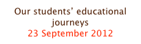 Our students’ educational journeys
23 September 2012
